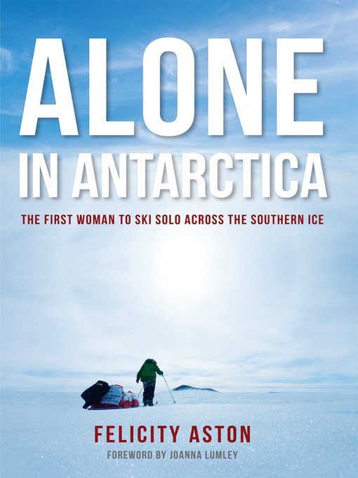 Title details for Alone in Antarctica by Felicity Aston - Available